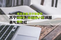 电竞竞猜:苏宁做客势如破竹，越战越勇气势如虹