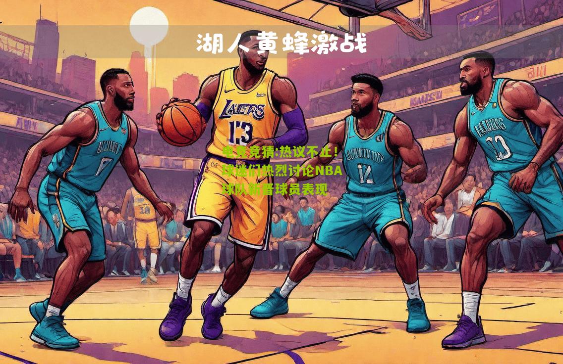 热议不止！球迷们热烈讨论NBA球队新晋球员表现