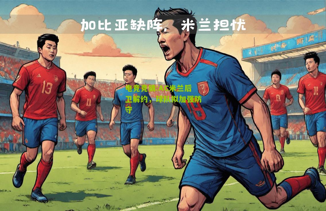AC米兰后卫解约，球队拟加强防守