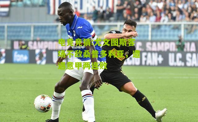 尤文图斯客场不敌桑普多利亚，遭遇意甲两连败