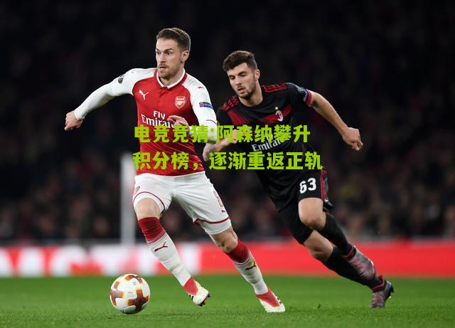 阿森纳攀升积分榜，逐渐重返正轨