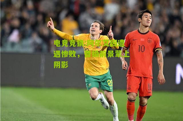 阿尔艾因遭遇惨败，晋级前景蒙上阴影