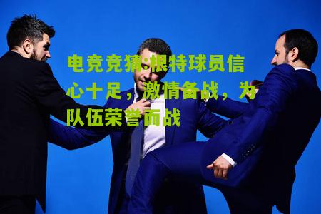 根特球员信心十足，激情备战，为队伍荣誉而战
