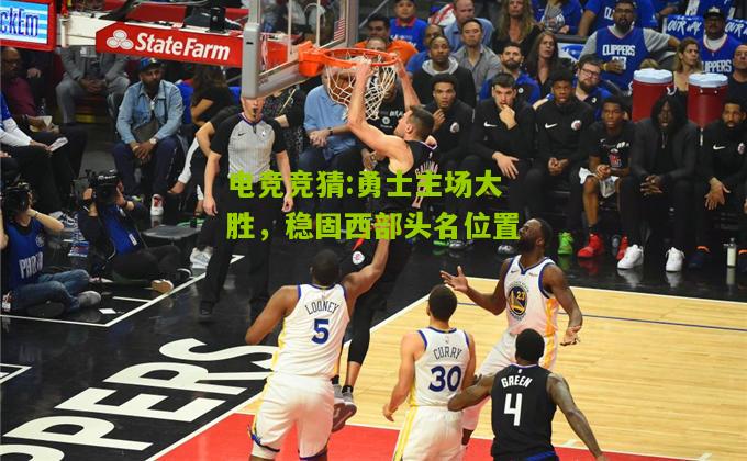 勇士主场大胜，稳固西部头名位置