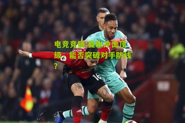 曼联冲击顶级，能否突破对手防线？