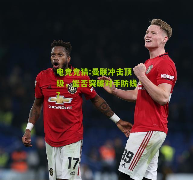 曼联冲击顶级，能否突破对手防线？