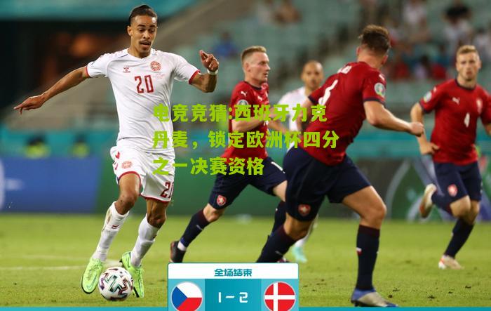 西班牙力克丹麦，锁定欧洲杯四分之一决赛资格