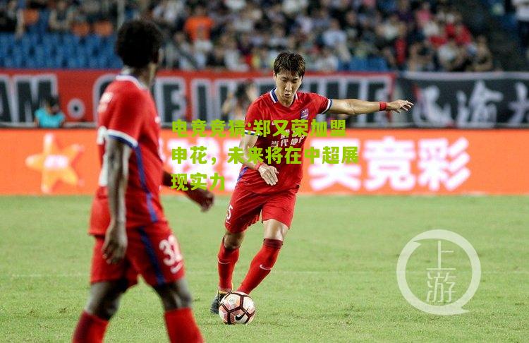 郑又荣加盟申花，未来将在中超展现实力