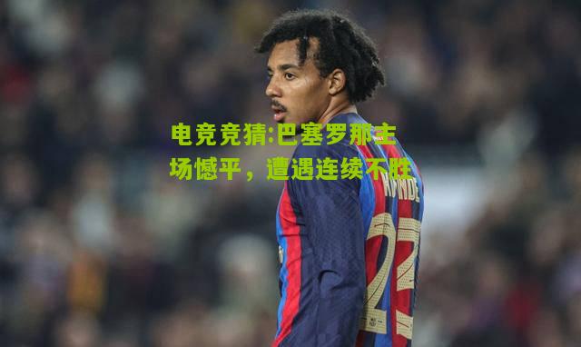 巴塞罗那主场憾平，遭遇连续不胜