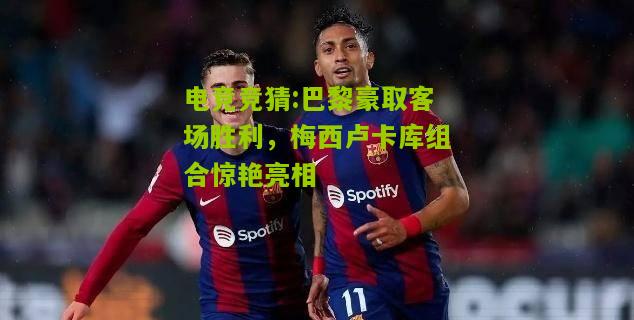 巴黎豪取客场胜利，梅西卢卡库组合惊艳亮相