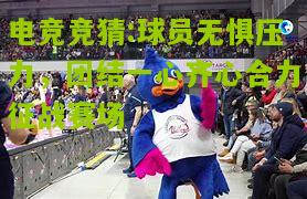 球员无惧压力，团结一心齐心合力征战赛场
